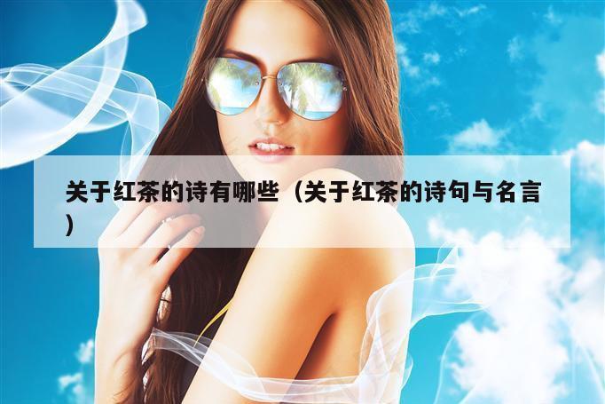 关于红茶的诗有哪些（关于红茶的诗句与名言）