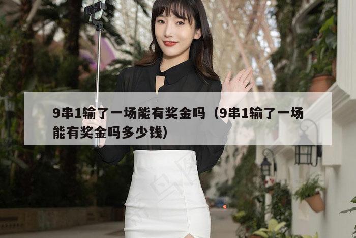 9串1输了一场能有奖金吗（9串1输了一场能有奖金吗多少钱）